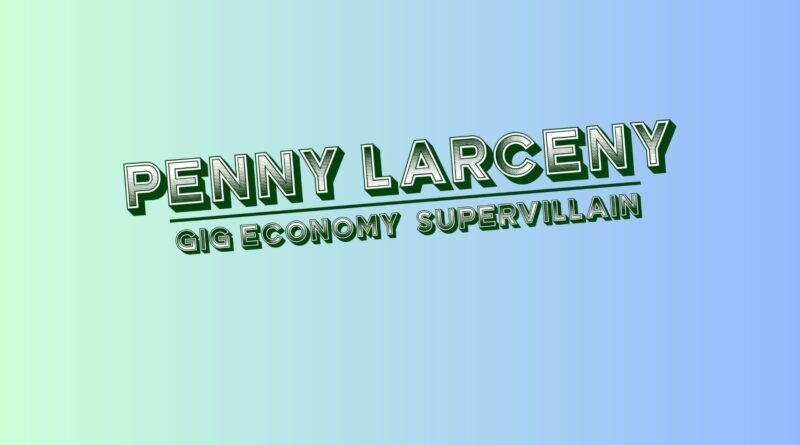 Penny Larceny: Gig Economy Supervillain